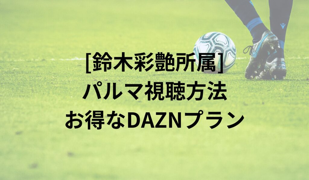 注目の鈴木彩艶！パルマ視聴方法とお得なDAZNプラン