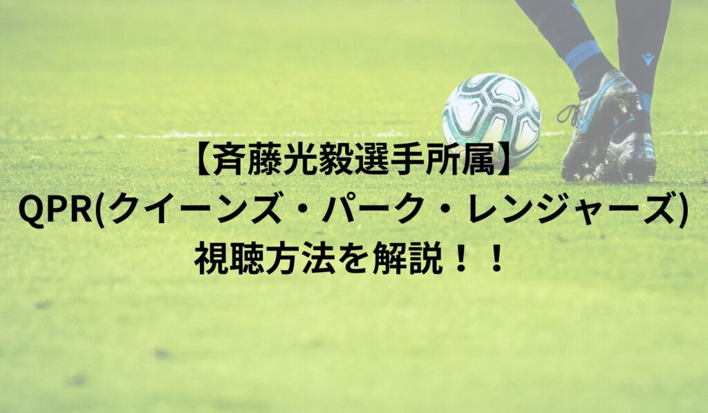 【斉藤光毅選手所属】クイーンズ・パーク・レンジャーズを視聴するには？配信方法まとめ