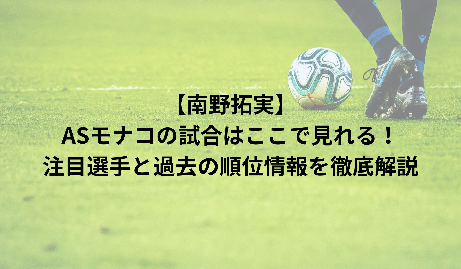 【南野拓実】ASモナコの試合はここで見れる！注目選手と過去の順位情報を徹底解説