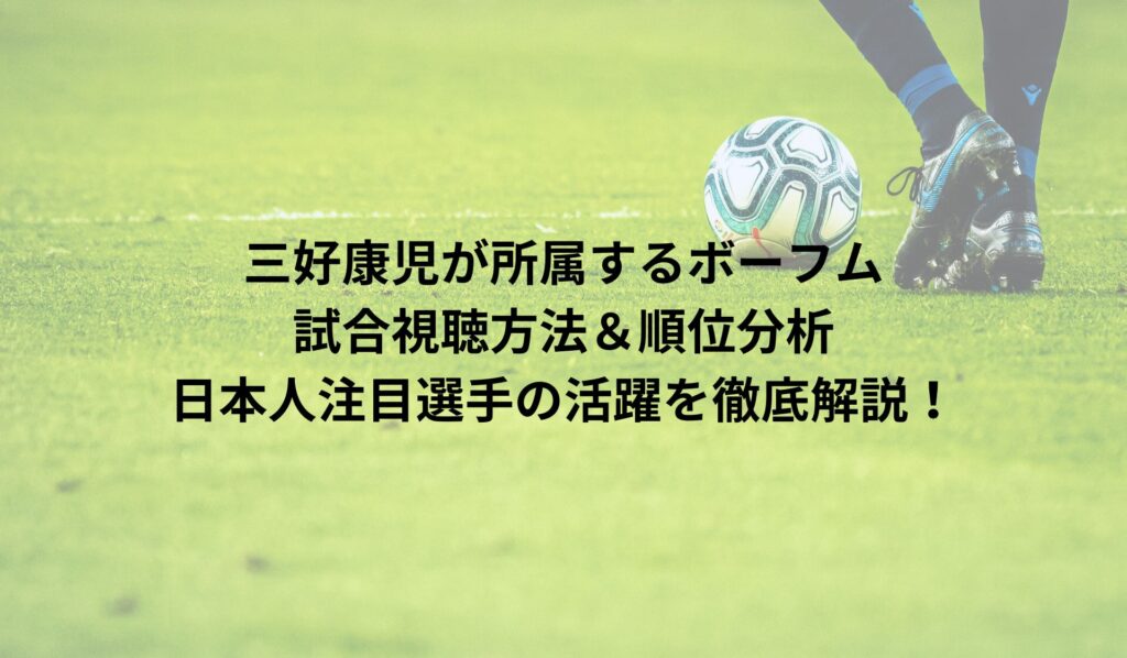 三好康児が所属するボーフムの試合視聴方法＆順位分析｜日本人注目選手の活躍を徹底解説！