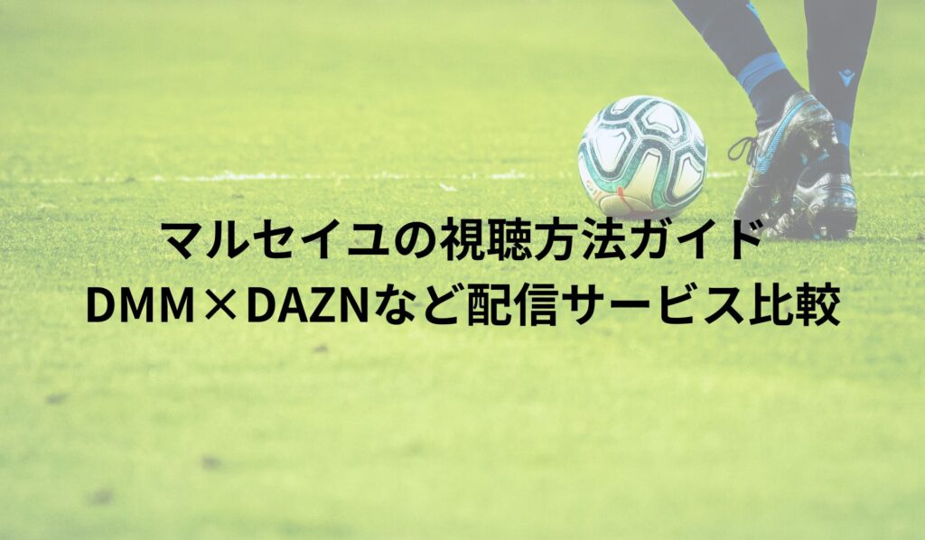 マルセイユの視聴方法ガイド｜DMM×DAZNなど配信サービス比較